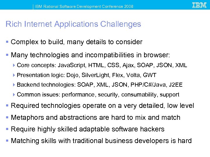 IBM Rational Software Development Conference 2008 Rich Internet Applications Challenges § Complex to build,