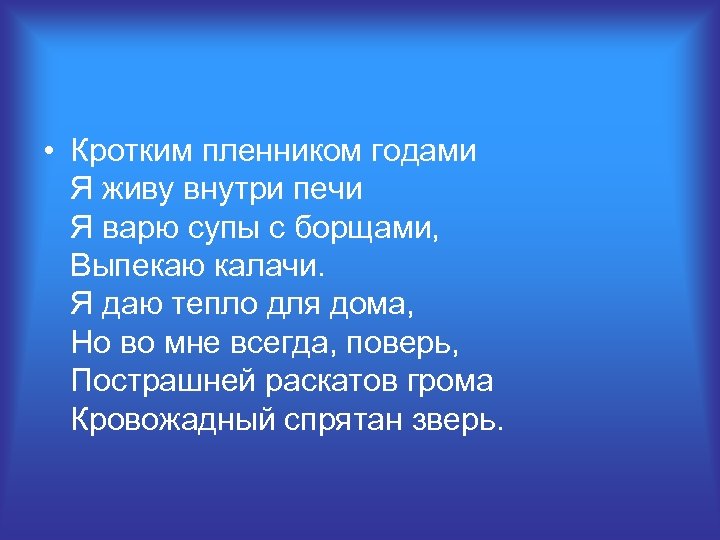  • Кротким пленником годами Я живу внутри печи Я варю супы с борщами,