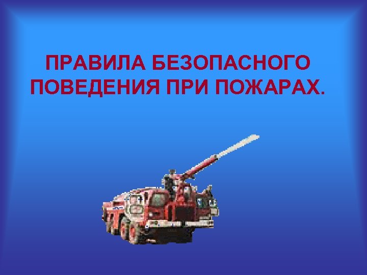 ПРАВИЛА БЕЗОПАСНОГО ПОВЕДЕНИЯ ПРИ ПОЖАРАХ. 