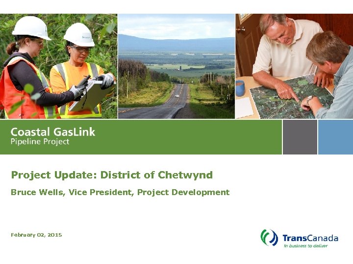 Project Update: District of Chetwynd Bruce Wells, Vice President, Project Development February 02, 2015