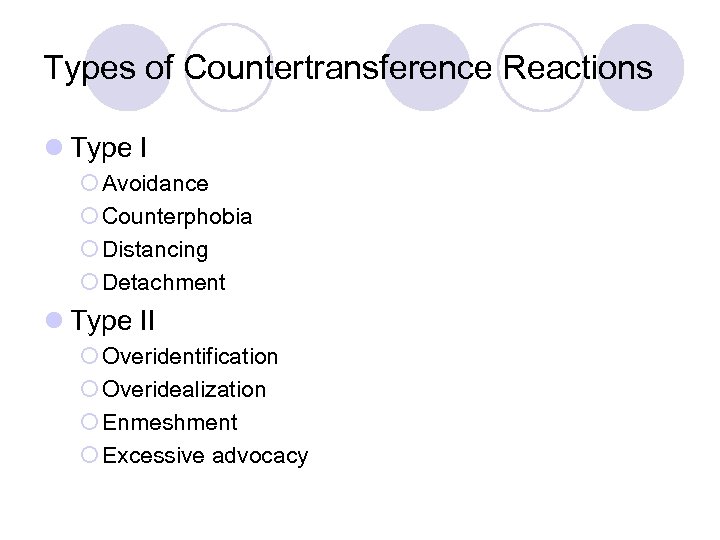 Types of Countertransference Reactions l Type I ¡ Avoidance ¡ Counterphobia ¡ Distancing ¡