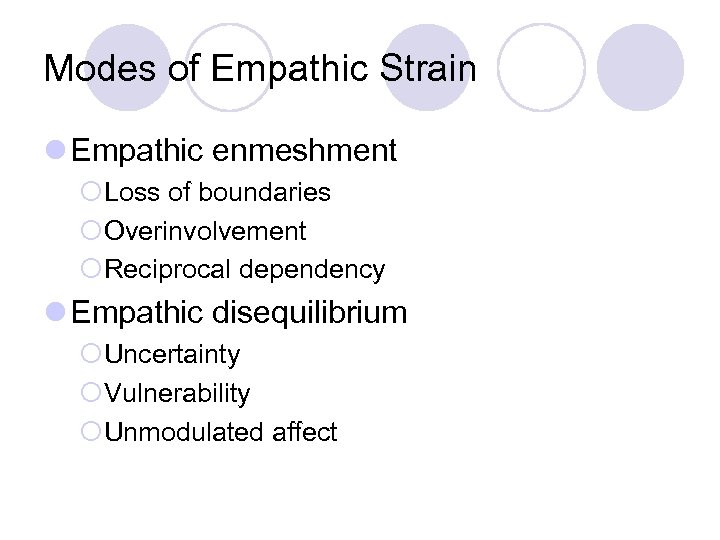 Modes of Empathic Strain l Empathic enmeshment ¡Loss of boundaries ¡Overinvolvement ¡Reciprocal dependency l