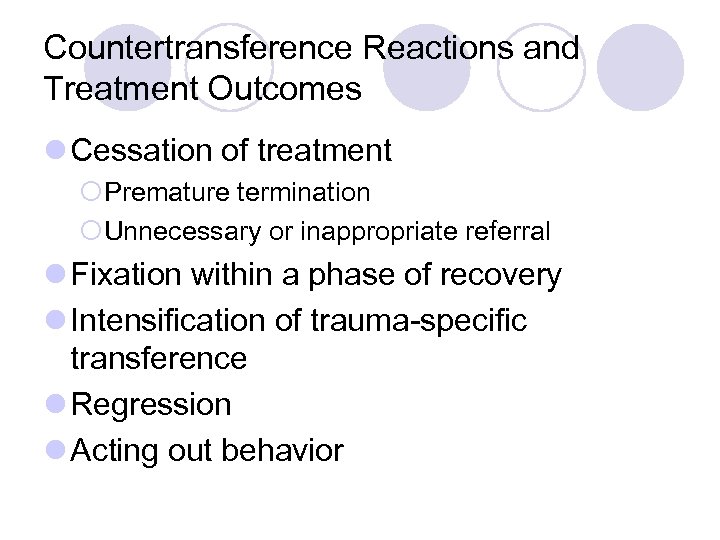 Countertransference Reactions and Treatment Outcomes l Cessation of treatment ¡Premature termination ¡Unnecessary or inappropriate