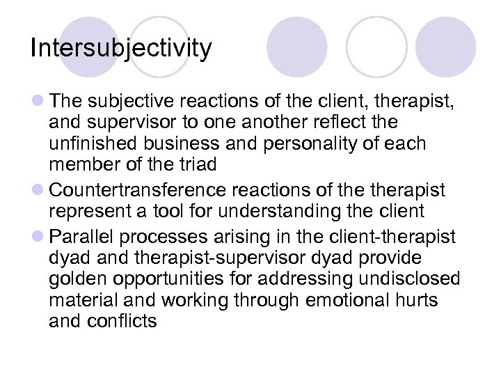 Intersubjectivity l The subjective reactions of the client, therapist, and supervisor to one another