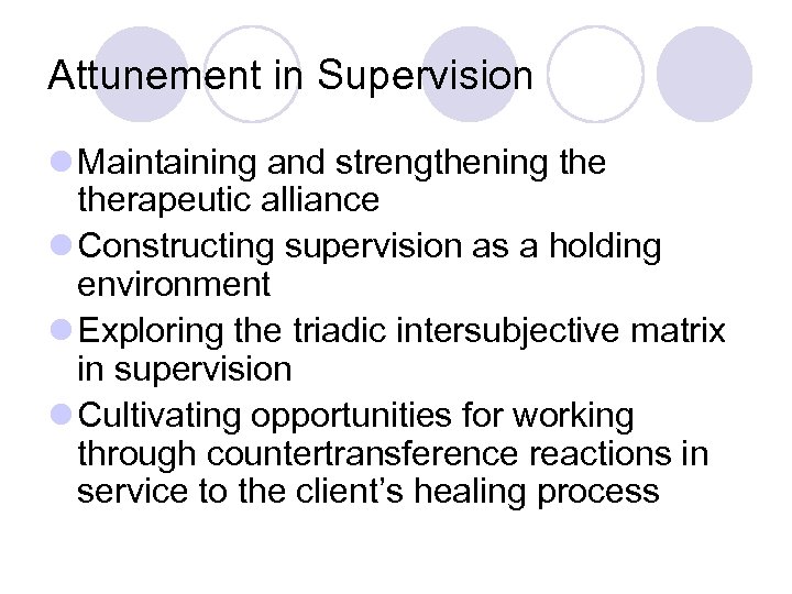 Attunement in Supervision l Maintaining and strengthening therapeutic alliance l Constructing supervision as a