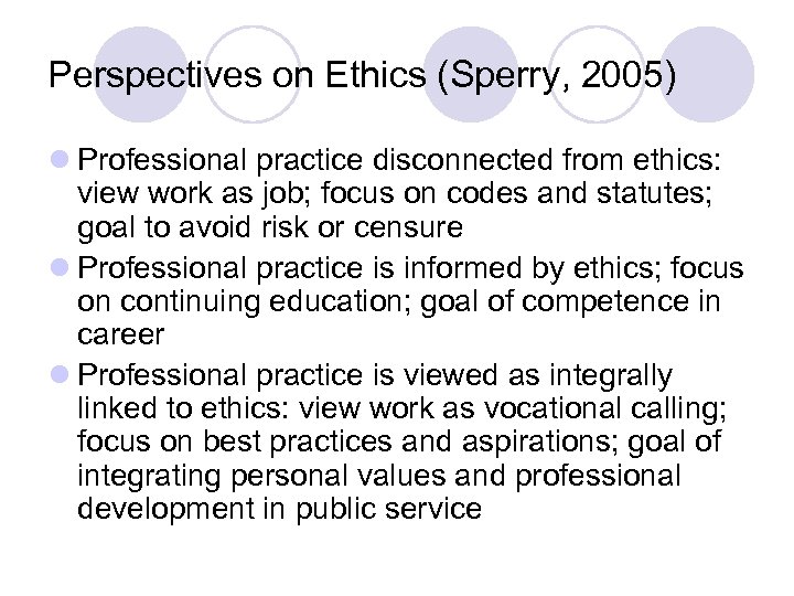 Perspectives on Ethics (Sperry, 2005) l Professional practice disconnected from ethics: view work as