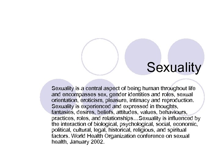 Sexuality is a central aspect of being human throughout life and encompasses sex, gender
