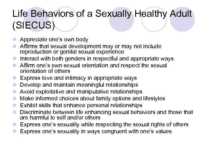 Life Behaviors of a Sexually Healthy Adult (SIECUS) l Appreciate one’s own body l