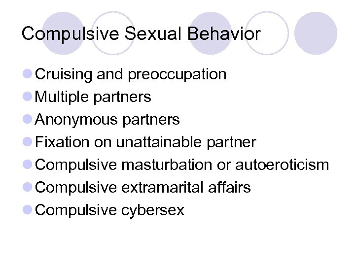 Compulsive Sexual Behavior l Cruising and preoccupation l Multiple partners l Anonymous partners l