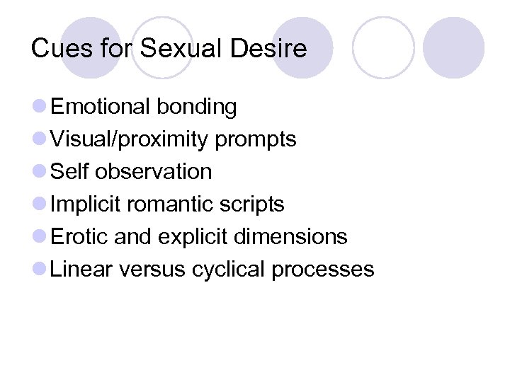Cues for Sexual Desire l Emotional bonding l Visual/proximity prompts l Self observation l