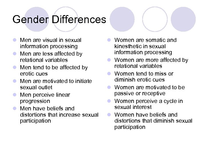 Gender Differences l Men are visual in sexual information processing l Men are less