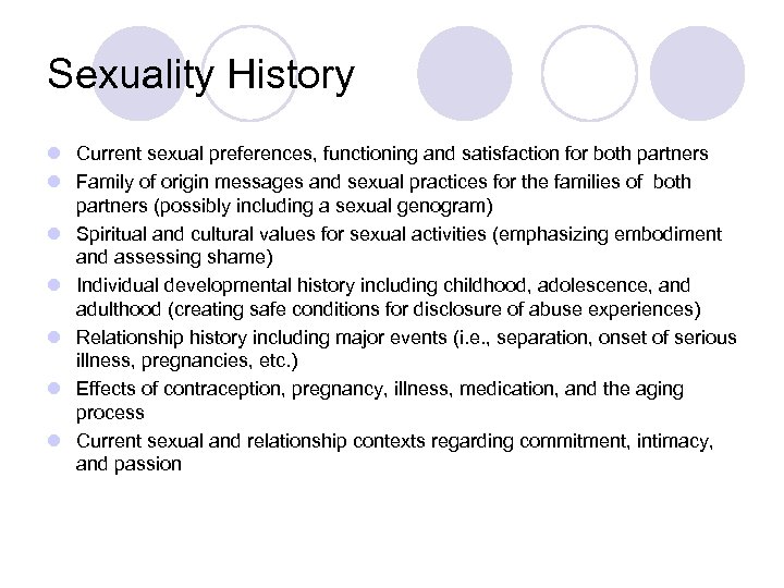 Sexuality History l Current sexual preferences, functioning and satisfaction for both partners l Family