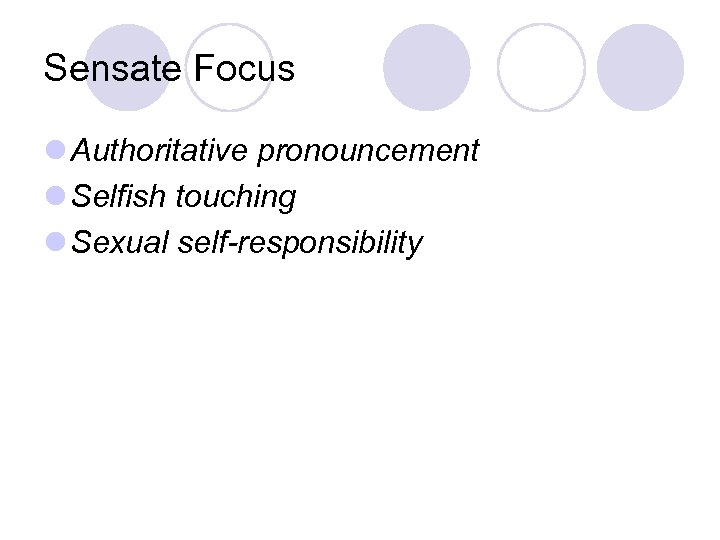 Sensate Focus l Authoritative pronouncement l Selfish touching l Sexual self-responsibility 
