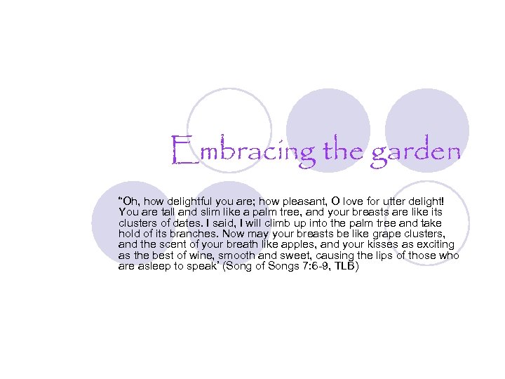 Embracing the garden “Oh, how delightful you are; how pleasant, O love for utter