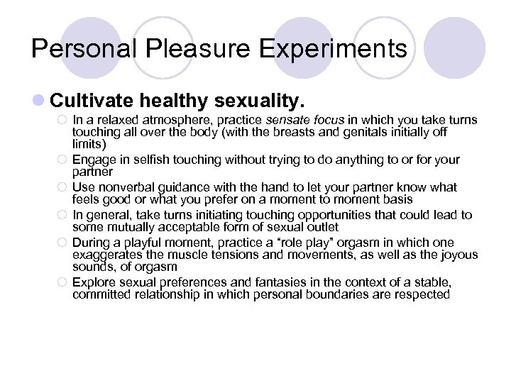 Personal Pleasure Experiments l Cultivate healthy sexuality. ¡ In a relaxed atmosphere, practice sensate