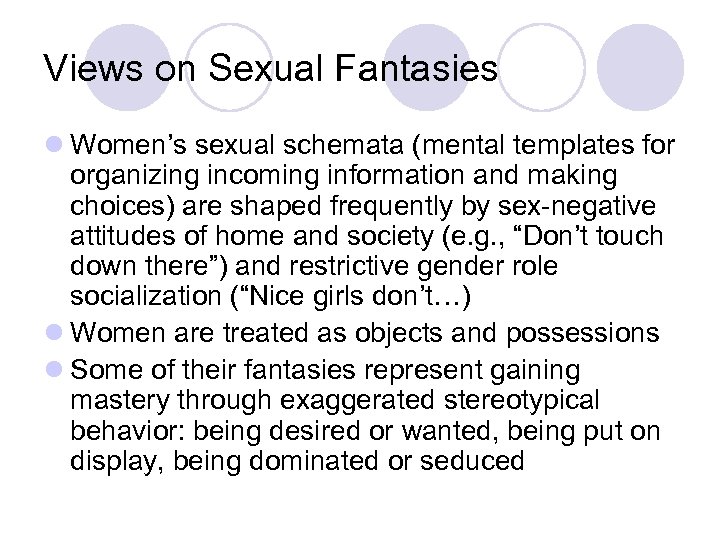 Views on Sexual Fantasies l Women’s sexual schemata (mental templates for organizing incoming information