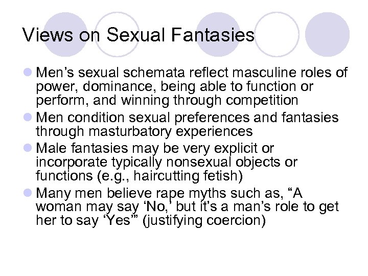 Views on Sexual Fantasies l Men’s sexual schemata reflect masculine roles of power, dominance,