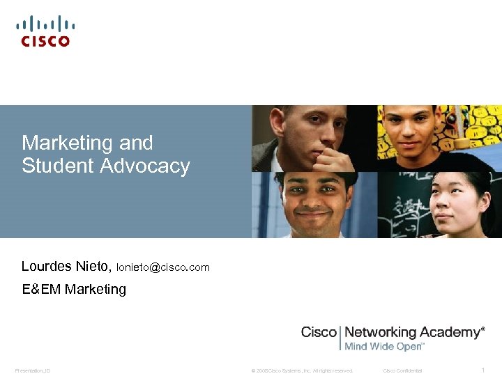 Marketing and Student Advocacy Lourdes Nieto, lonieto@cisco. com E&EM Marketing Presentation_ID © 2008 Cisco