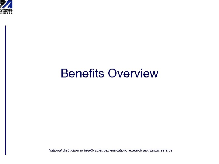 Benefits Overview National distinction in health sciences education, research and public service 