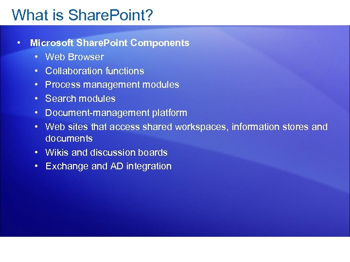 What is Share. Point? • Microsoft Share. Point Components • Web Browser • Collaboration