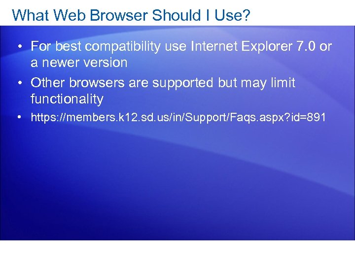 What Web Browser Should I Use? • For best compatibility use Internet Explorer 7.