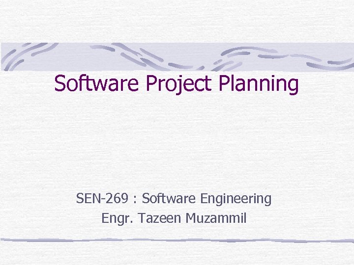 Software Project Planning SEN-269 : Software Engineering Engr. Tazeen Muzammil 