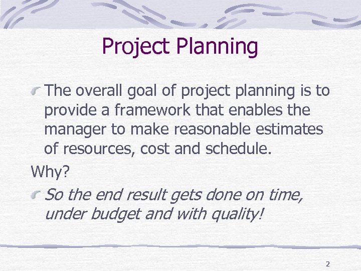 Project Planning The overall goal of project planning is to provide a framework that