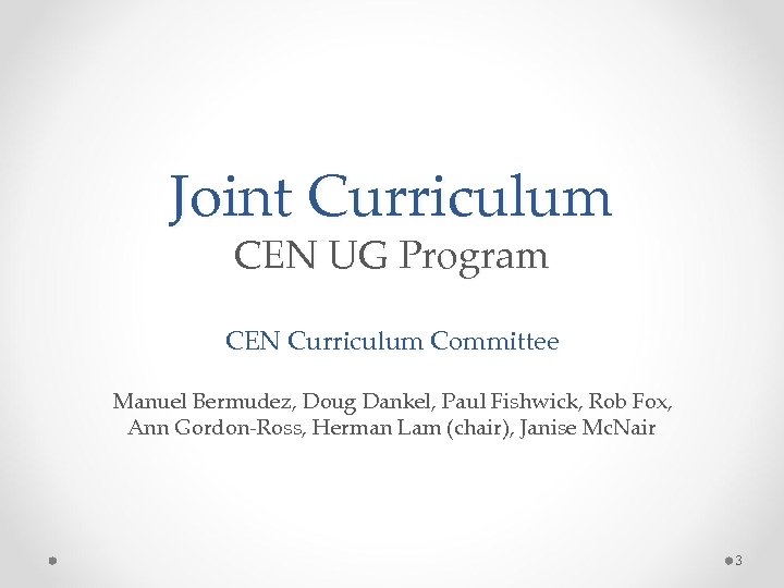 Joint Curriculum CEN UG Program CEN Curriculum Committee Manuel Bermudez, Doug Dankel, Paul Fishwick,