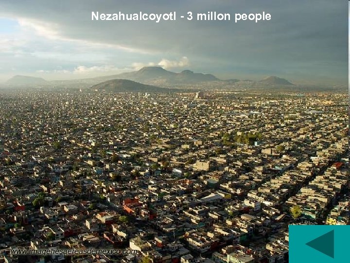 Nezahualcoyotl - 3 millon people 