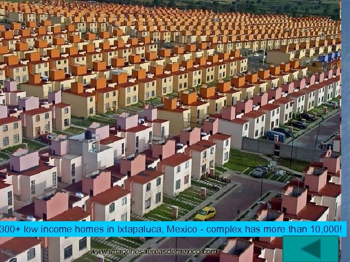 300+ low income homes in Ixtapaluca, Mexico - complex has more than 10, 000!