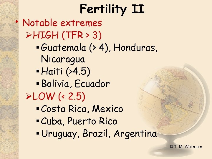 Fertility II • Notable extremes ØHIGH (TFR > 3) § Guatemala (> 4), Honduras,