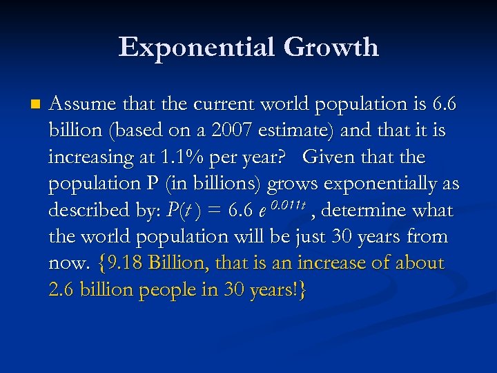 Exponential Growth n Assume that the current world population is 6. 6 billion (based