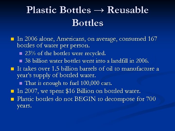Plastic Bottles → Reusable Bottles n In 2006 alone, Americans, on average, consumed 167