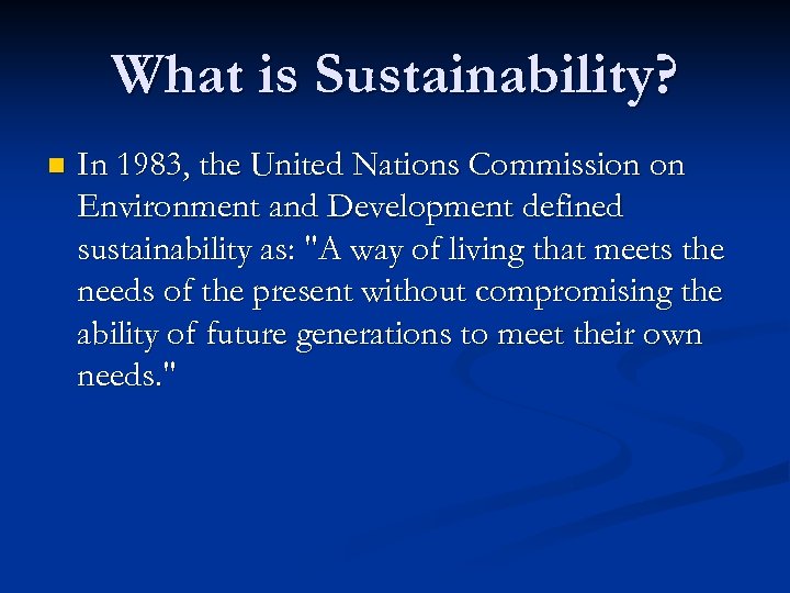 What is Sustainability? n In 1983, the United Nations Commission on Environment and Development
