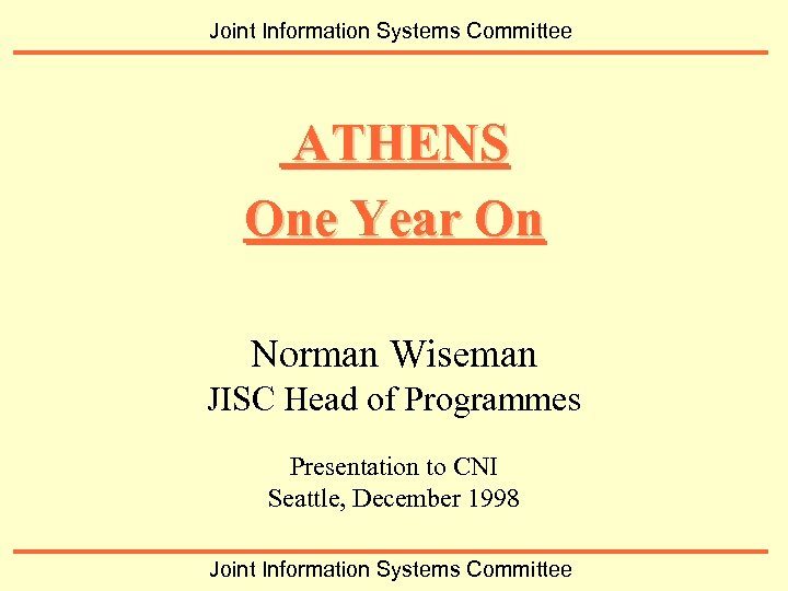 Joint Information Systems Committee ATHENS One Year On Norman Wiseman JISC Head of Programmes
