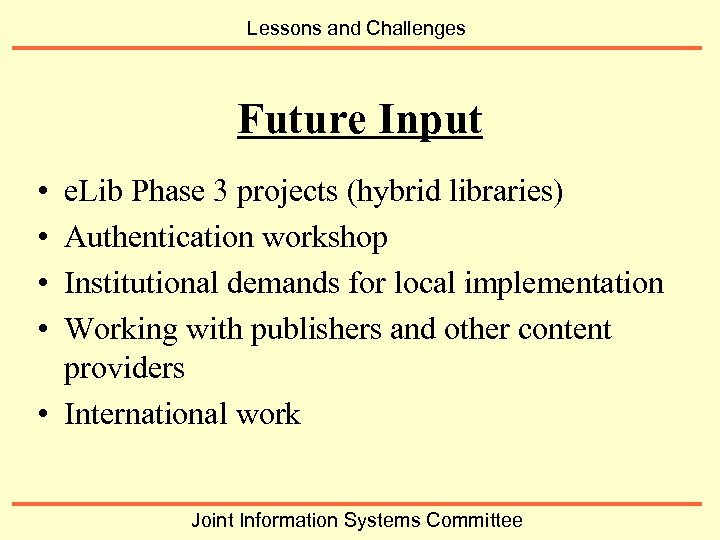 Lessons and Challenges Future Input • • e. Lib Phase 3 projects (hybrid libraries)