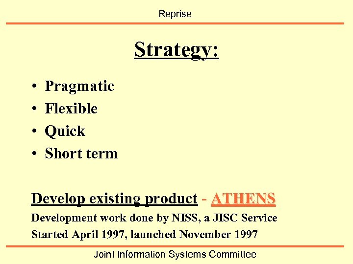 Reprise Strategy: • • Pragmatic Flexible Quick Short term Develop existing product - ATHENS