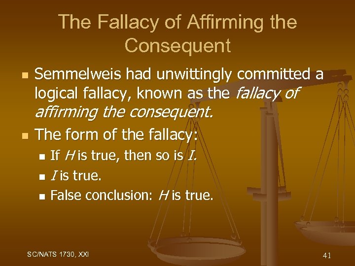 The Fallacy of Affirming the Consequent n Semmelweis had unwittingly committed a logical fallacy,