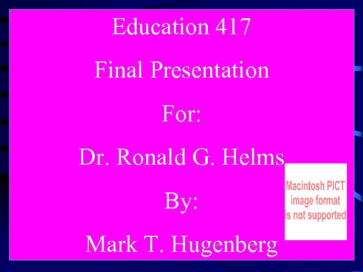 Education 417 Final Presentation For: Dr. Ronald G. Helms By: Mark T. Hugenberg 