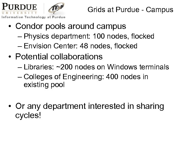 Grids at Purdue - Campus • Condor pools around campus – Physics department: 100