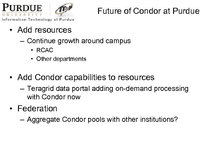 Future of Condor at Purdue • Add resources – Continue growth around campus •