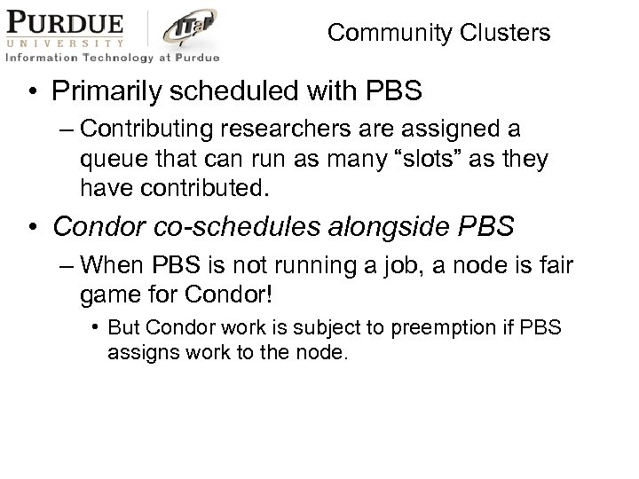 Community Clusters • Primarily scheduled with PBS – Contributing researchers are assigned a queue