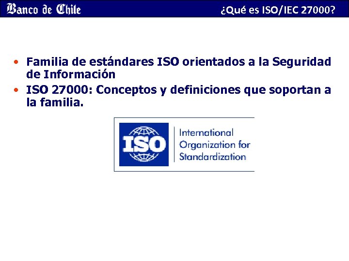 ¿Qué es ISO/IEC 27000? • Familia de estándares ISO orientados a la Seguridad de