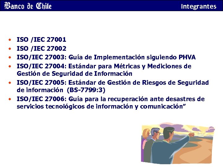 Integrantes • • ISO /IEC 27001 ISO /IEC 27002 ISO/IEC 27003: Guía de Implementación