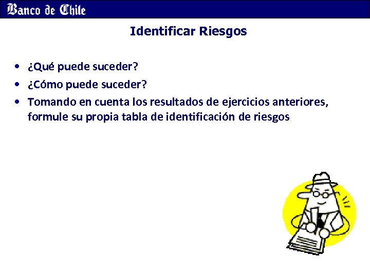 Identificar Riesgos • ¿Qué puede suceder? • ¿Cómo puede suceder? • Tomando en cuenta