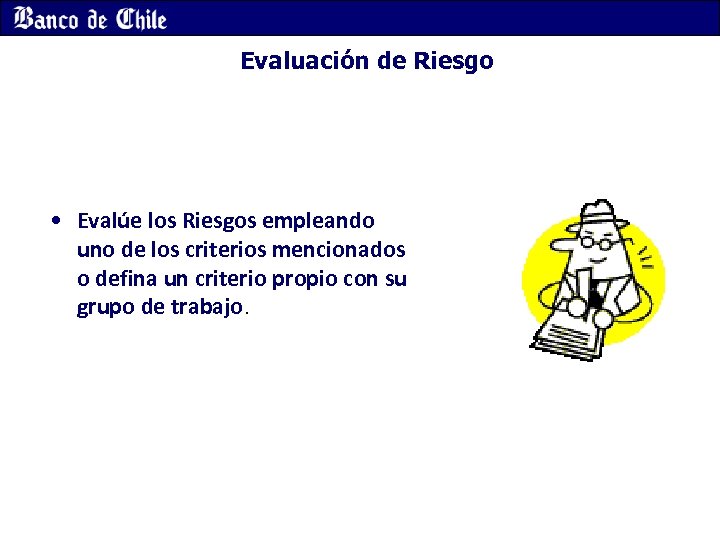 Evaluación de Riesgo • Evalúe los Riesgos empleando uno de los criterios mencionados o