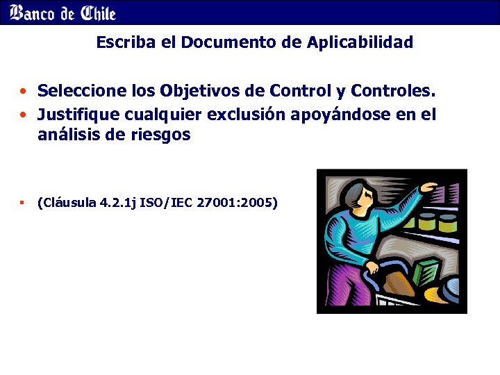 Escriba el Documento de Aplicabilidad • Seleccione los Objetivos de Control y Controles. •