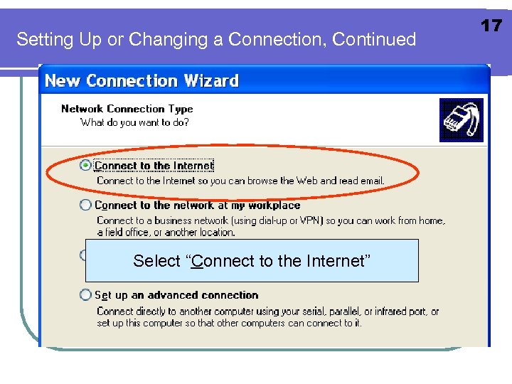 Setting Up or Changing a Connection, Continued Select “Connect to the Internet” 17 