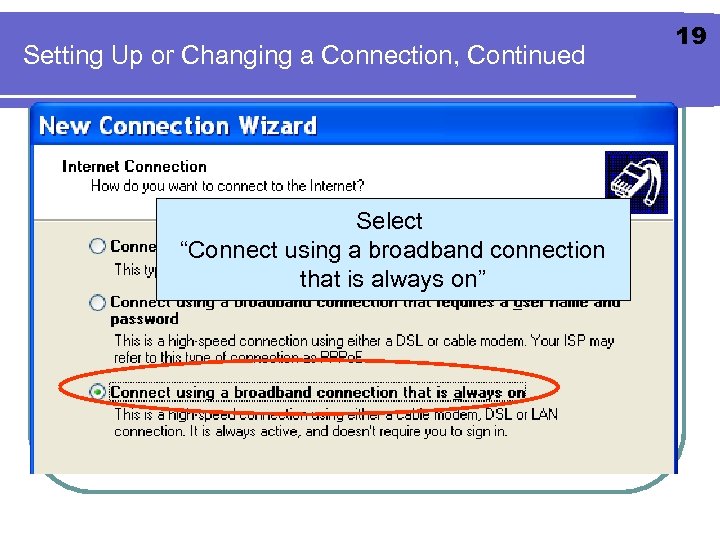 Setting Up or Changing a Connection, Continued Select “Connect using a broadband connection that