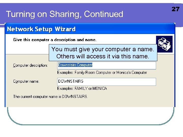 Turning on Sharing, Continued You must give your computer a name. Others will access